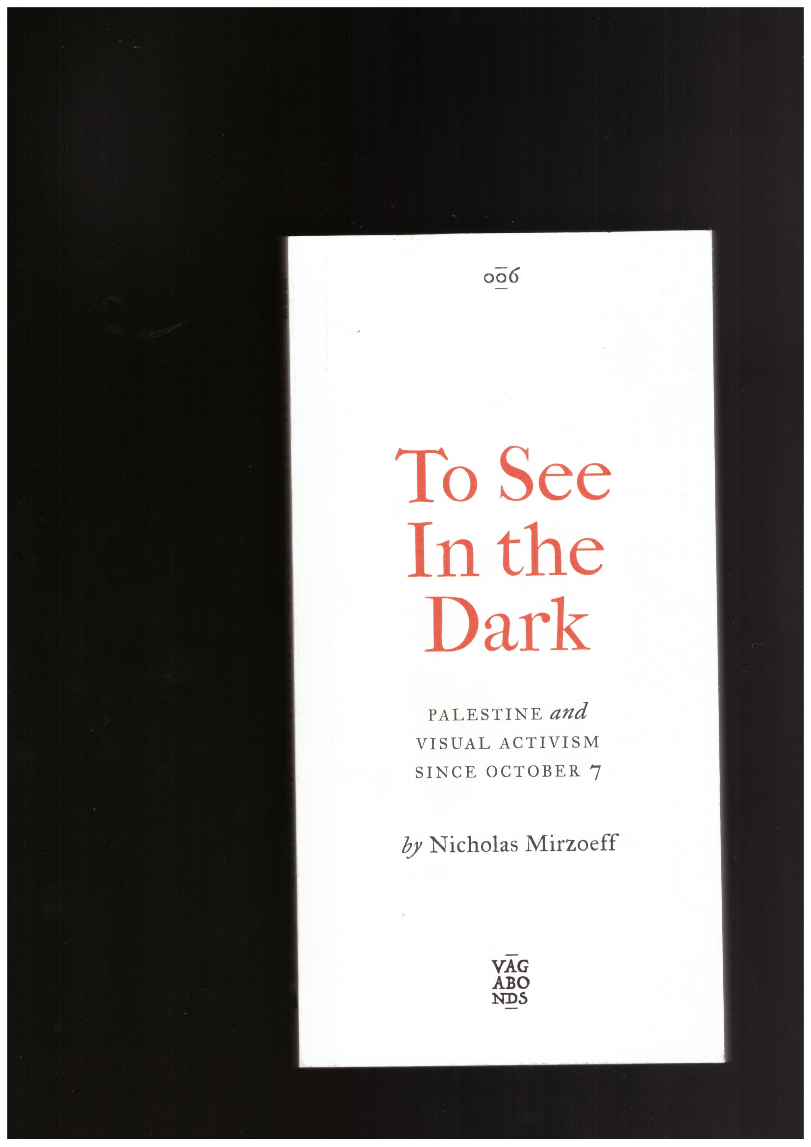 MIRZOEFF, Nicholas - To See In the Dark. Palestine and Visual Activism Since October 7